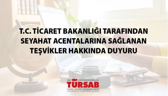 T.C. Ticaret Bakanlığı Tarafından Seyahat Acentalarına Sağlanan Teşvikler Hakkında Duyuru