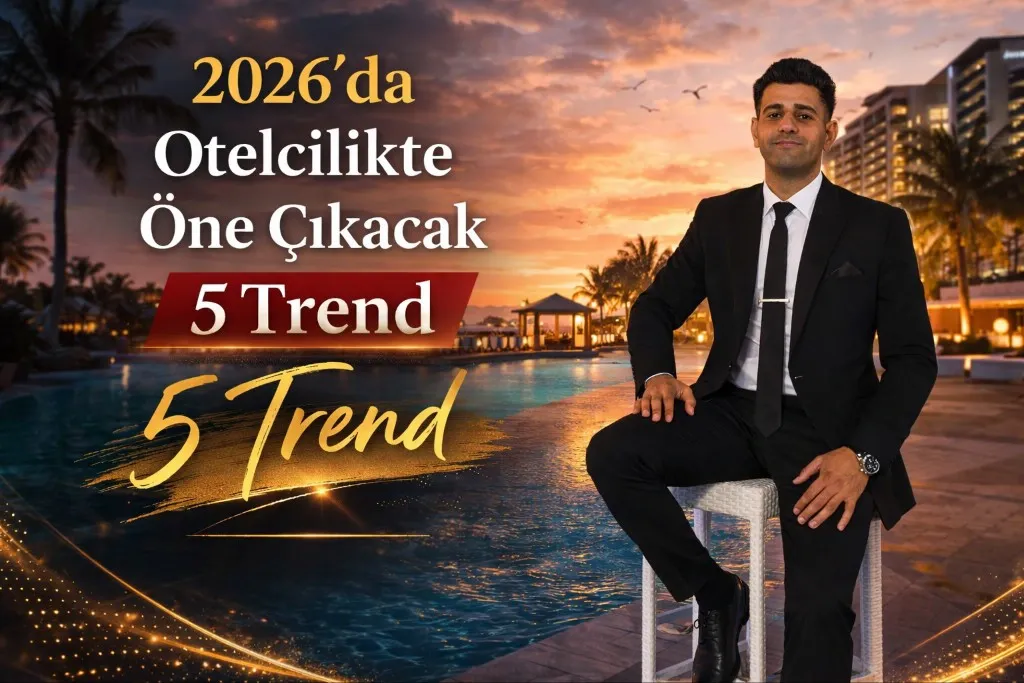 Edip Akman Yazdı: 2026’da Otelcilikte Öne Çıkacak 5 Trend